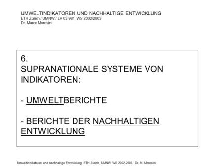 Umweltindikatoren und nachhaltige Entwicklung. ETH Zürich, UMNW, WS 2002-2003. Dr. M. Morosini UMWELTINDIKATOREN UND NACHHALTIGE ENTWICKLUNG ETH Zürich.