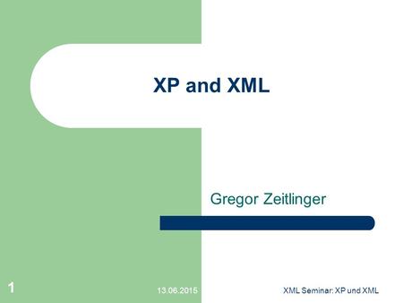 13.06.2015XML Seminar: XP und XML 1 XP and XML Gregor Zeitlinger.