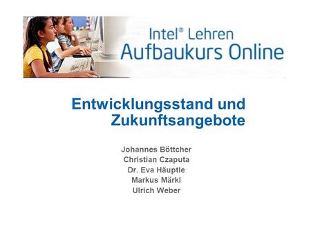 Johannes Böttcher Christian Czaputa Dr. Eva Häuptle Markus Märkl Ulrich Weber Entwicklungsstand und Zukunftsangebote.