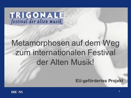 1 DIE1NS Metamorphosen auf dem Weg zum internationalen Festival der Alten Musik! EU-gefördertes Projekt.