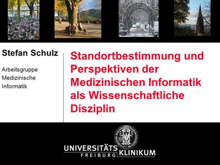 Standortbestimmung und Perspektiven der Medizinischen Informatik als Wissenschaftliche Disziplin Stefan Schulz Arbeitsgruppe Medizinische Informatik.