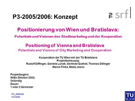 P3_2005/06 konzept Positionierung von Wien und Bratislava: Potentiale und Visionen des Stadtmarketing und der Kooperation Kooperation der TU Wien mit der.