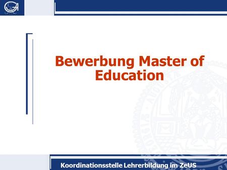 Koordinationsstelle Lehrerbildung im ZeUS Bewerbung Master of Education.