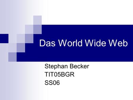 Das World Wide Web Stephan Becker TIT05BGR SS06. Das World Wide Web2 15.06.2015 Übersicht Hypertext & Hypermedia HTML Dokumentenidentifikation Dokumententransport.