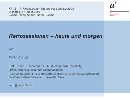 FPVS – 7. Finanzplaner-Tagung der Schweiz 2008 Dienstag, 11. März 2008 Zurich Development Center, Zürich Retrozessionen – heute und morgen von Peter V.