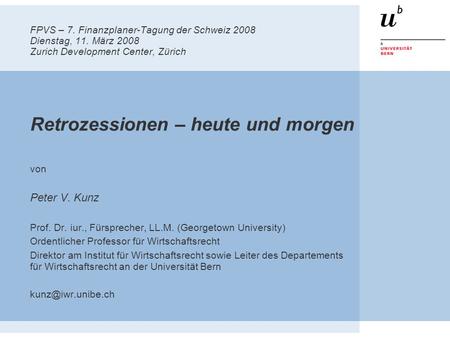 FPVS – 7. Finanzplaner-Tagung der Schweiz 2008 Dienstag, 11. März 2008 Zurich Development Center, Zürich Retrozessionen – heute und morgen von Peter V.