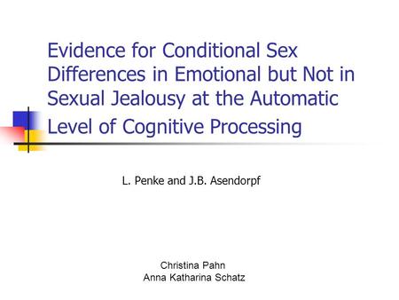 Evidence for Conditional Sex Differences in Emotional but Not in Sexual Jealousy at the Automatic Level of Cognitive Processing L. Penke and J.B. Asendorpf.