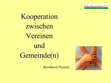 Kooperation zwischen Vereinen und Gemeinde(n) Bernhard Possert.