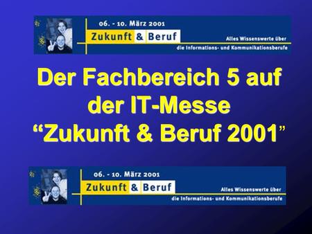 Der Fachbereich 5 auf der IT-Messe “Zukunft & Beruf 2001 Der Fachbereich 5 auf der IT-Messe “Zukunft & Beruf 2001 ”