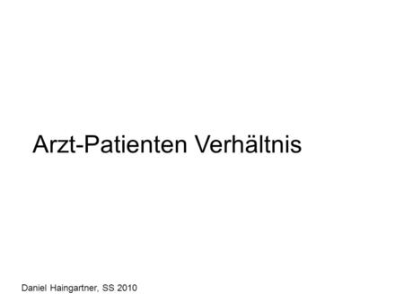 Arzt-Patienten Verhältnis Daniel Haingartner, SS 2010.