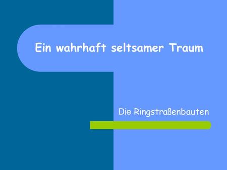 Ein wahrhaft seltsamer Traum Die Ringstraßenbauten.