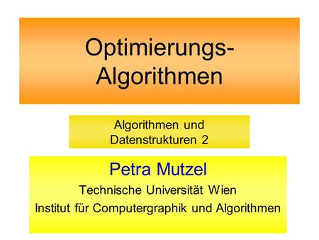 Optimierungs- Algorithmen Petra Mutzel Technische Universität Wien Institut für Computergraphik und Algorithmen Algorithmen und Datenstrukturen 2.