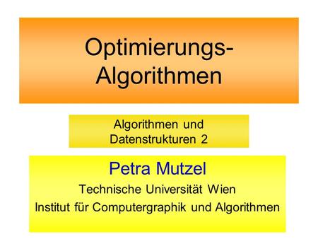 Optimierungs- Algorithmen Petra Mutzel Technische Universität Wien Institut für Computergraphik und Algorithmen Algorithmen und Datenstrukturen 2.