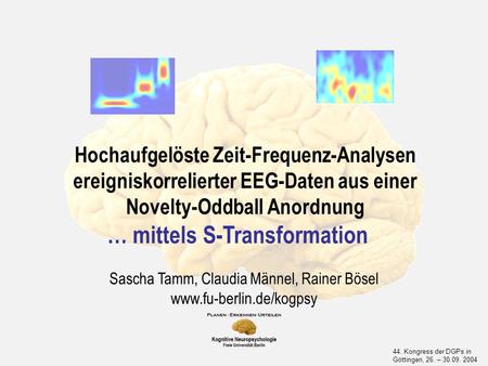 Hochaufgelöste Zeit-Frequenz-Analysen ereigniskorrelierter EEG-Daten aus einer Novelty-Oddball Anordnung Sascha Tamm, Claudia Männel, Rainer Bösel www.fu-berlin.de/kogpsy.