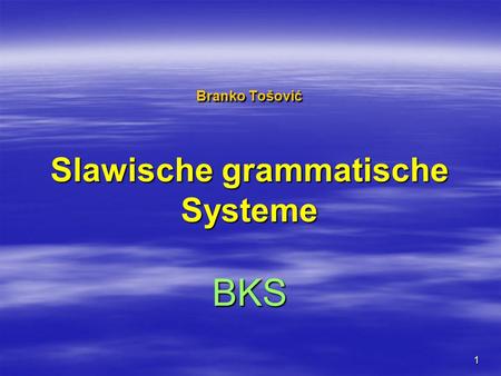 1 Branko Tošović Slawische grammatische Systeme BKS.