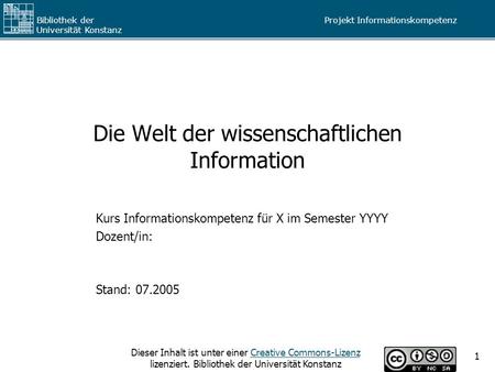 Projekt Informationskompetenz Bibliothek der Universität Konstanz Dieser Inhalt ist unter einer Creative Commons-Lizenz lizenziert. Bibliothek der Universität.