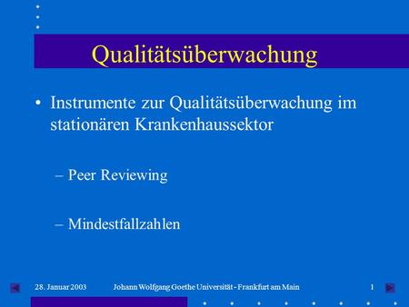 128. Januar 2003Johann Wolfgang Goethe Universität - Frankfurt am Main Qualitätsüberwachung Instrumente zur Qualitätsüberwachung im stationären Krankenhaussektor.