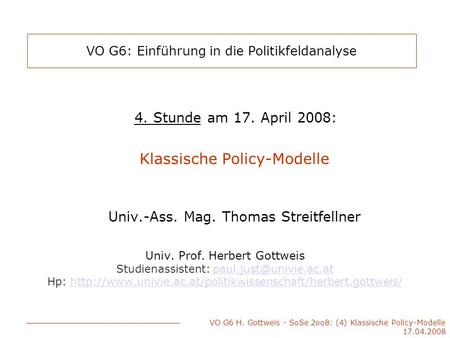 VO G6 H. Gottweis - SoSe 2oo8: (4) Klassische Policy-Modelle 17.04.2008 VO G6: Einführung in die Politikfeldanalyse 4. Stunde am 17. April 2008: Klassische.