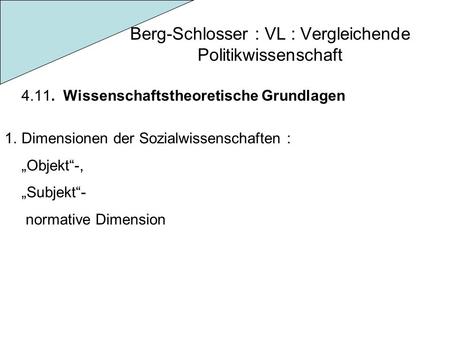 Berg-Schlosser : VL : Vergleichende Politikwissenschaft 4.11. Wissenschaftstheoretische Grundlagen 1.Dimensionen der Sozialwissenschaften : „Objekt“-,