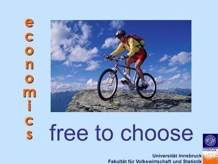 Universität Innsbruck Fakultät für Volkswirtschaft und Statistik free to choose e c o n o m i c s.
