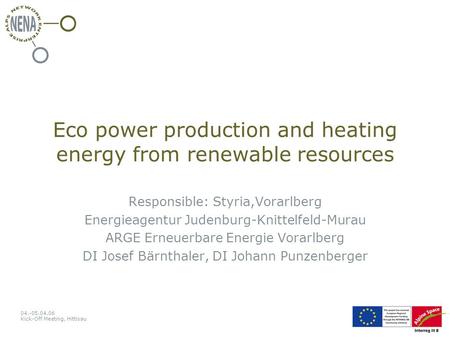 04.-05.04.06 Kick-Off Meeting, Hittisau Eco power production and heating energy from renewable resources Responsible: Styria,Vorarlberg Energieagentur.