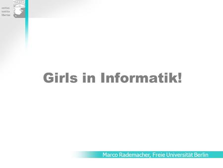 Girls in Informatik! Marco Rademacher, Freie Universität Berlin.
