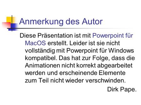 Anmerkung des Autor Diese Präsentation ist mit Powerpoint für MacOS erstellt. Leider ist sie nicht vollständig mit Powerpoint für Windows kompatibel.