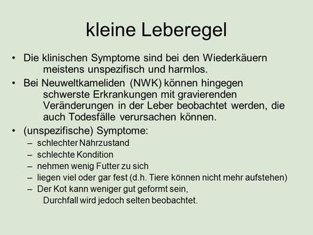 Kleine Leberegel Die klinischen Symptome sind bei den Wiederkäuern 	meistens unspezifisch und harmlos. Bei Neuweltkameliden (NWK) können hingegen 	schwerste.