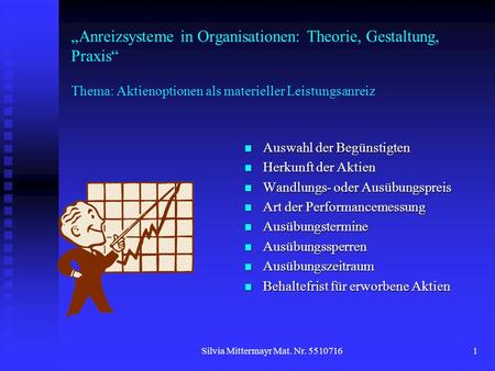 Silvia Mittermayr Mat. Nr. 55107161 „Anreizsysteme in Organisationen: Theorie, Gestaltung, Praxis“ Thema: Aktienoptionen als materieller Leistungsanreiz.