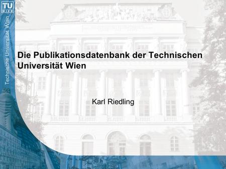 Die Publikationsdatenbank der Technischen Universität Wien Karl Riedling.