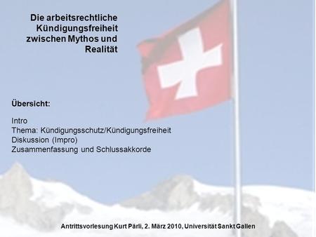 Die arbeitsrechtliche Kündigungsfreiheit zwischen Mythos und Realität Übersicht: Antrittsvorlesung Kurt Pärli, 2. März 2010, Universität Sankt Gallen Intro.