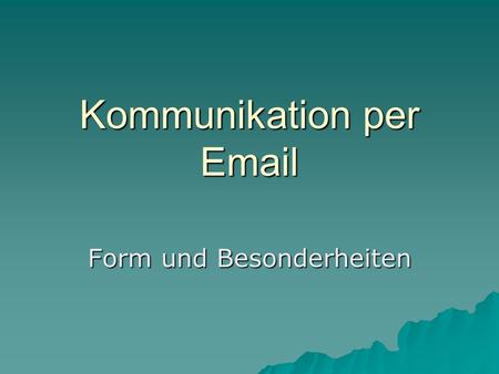 Kommunikation per Email Form und Besonderheiten. Email-Forschung  in der Linguistik seit 1994 Themen:  Vergleich Email – Brief –Unterschiede und Gemeinsamkeiten.