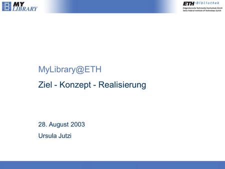 Ziel - Konzept - Realisierung 28. August 2003 Ursula Jutzi.