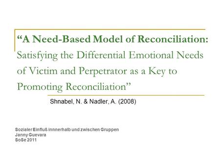 “A Need-Based Model of Reconciliation: Satisfying the Differential Emotional Needs of Victim and Perpetrator as a Key to Promoting Reconciliation” Shnabel,