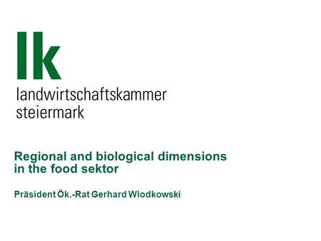 Regional and biological dimensions in the food sektor Präsident Ök.-Rat Gerhard Wlodkowski.