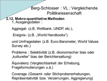 Berg-Schlosser : VL : Vergleichende Politikwissenschaft 2.12. Makro-quantitative Methoden 1. Ausgangsdaten : Aggregat- (z.B. Weltbank, UNDP, etc.), Ereignis-