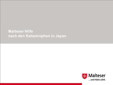 1Katastrophen Japan | Malteser Hilfsdienst e.V. | 22.03.2011 Malteser Hilfe nach den Katastrophen in Japan.
