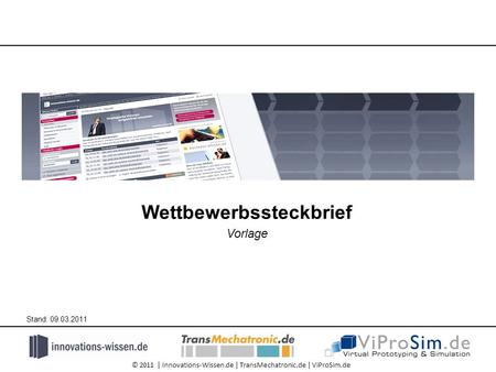 © 2011 | Innovations-Wissen.de | TransMechatronic.de | ViProSim.de Wettbewerbssteckbrief Vorlage Stand: 09.03.2011.