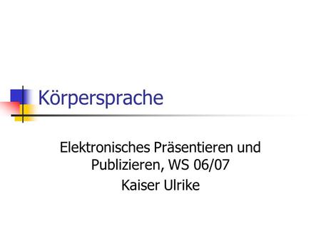 Elektronisches Präsentieren und Publizieren, WS 06/07 Kaiser Ulrike