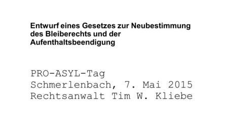 PRO-ASYL-Tag Schmerlenbach, 7. Mai 2015 Rechtsanwalt Tim W. Kliebe