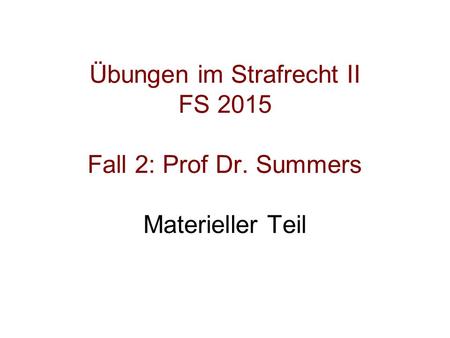 Übungen im Strafrecht II FS 2015 Fall 2: Prof Dr