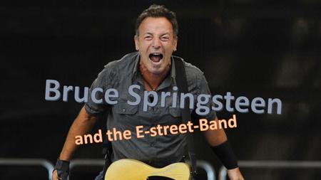 Bruce Springsteen and the E-street-Band.