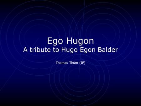Ego Hugon A tribute to Hugo Egon Balder Thomas Thüm (IF)