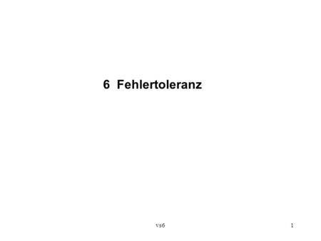 Vs61 6 Fehlertoleranz. vs62 Zuverlässigkeit (reliability) Sicherheit vor FehlernSicherheit vor Angriffen (safety)(security) WS/SS xySystemsicherheit SS.