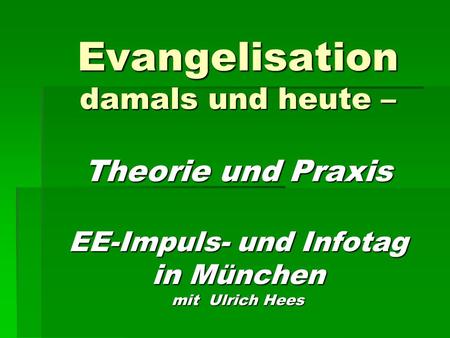 Evangelisation damals und heute – Theorie und Praxis EE-Impuls- und Infotag in München mit Ulrich Hees.