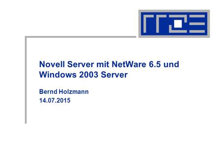 Novell Server mit NetWare 6.5 und Windows 2003 Server Bernd Holzmann 14.07.2015.