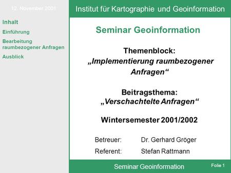 12. November 2001 Seminar Geoinformation Folie 1 Inhalt Einführung Bearbeitung raumbezogener Anfragen Ausblick Seminar Geoinformation Themenblock: „Implementierung.