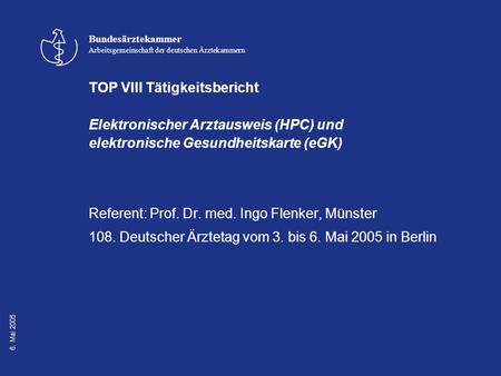Bundesärztekammer Arbeitsgemeinschaft der deutschen Ärztekammern 6. Mai 2005 TOP VIII Tätigkeitsbericht Elektronischer Arztausweis (HPC) und elektronische.