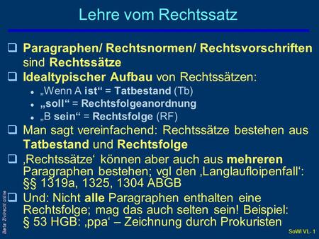 SoWi VL- 1 Barta: Zivilrecht online Lehre vom Rechtssatz qParagraphen/ Rechtsnormen/ Rechtsvorschriften sind Rechtssätze qIdealtypischer Aufbau von Rechtssätzen: