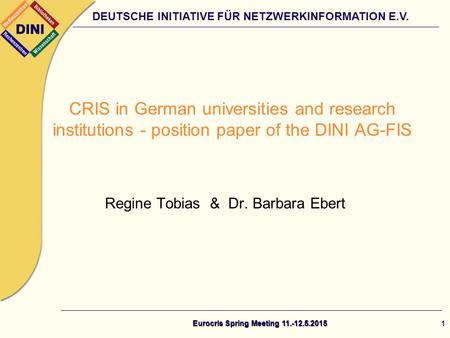 DEUTSCHE INITIATIVE FÜR NETZWERKINFORMATION E.V. Regine Tobias & Dr. Barbara Ebert CRIS in German universities and research institutions - position paper.